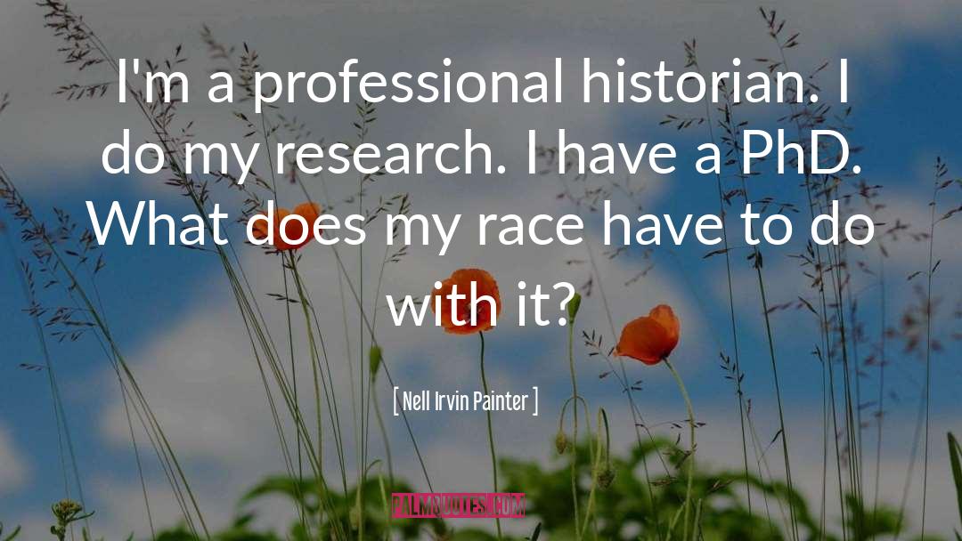 Nell Irvin Painter Quotes: I'm a professional historian. I