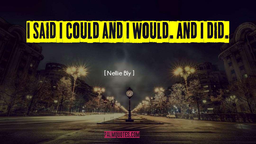 Nellie Bly Quotes: I said I could and