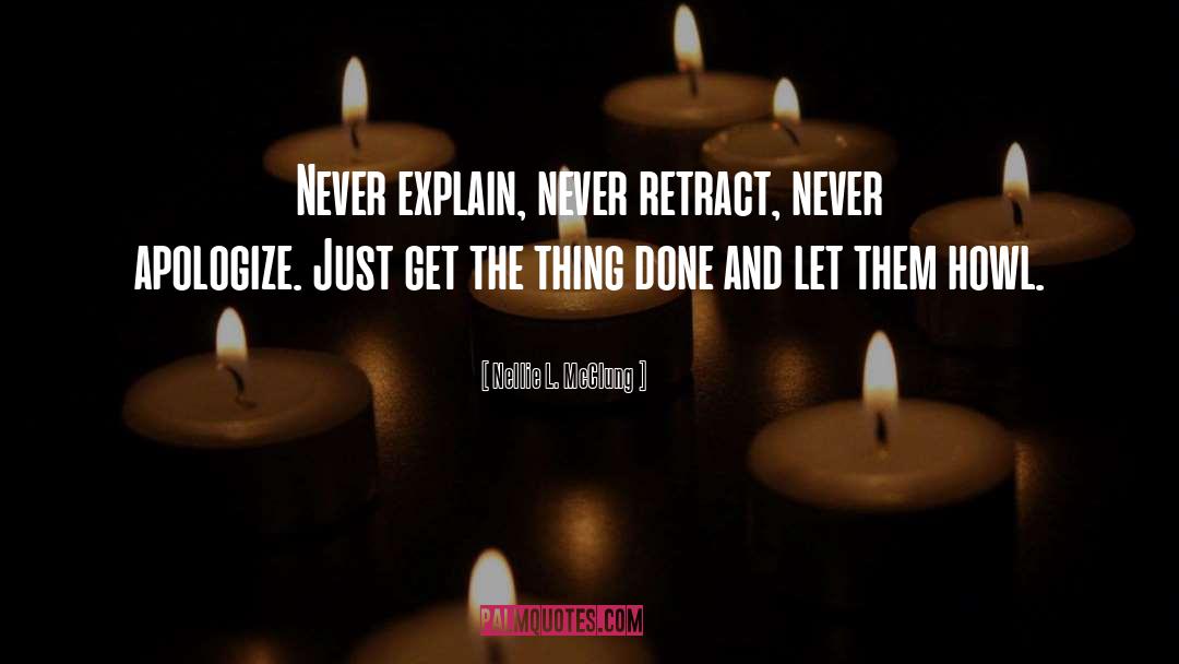 Nellie L. McClung Quotes: Never explain, never retract, never