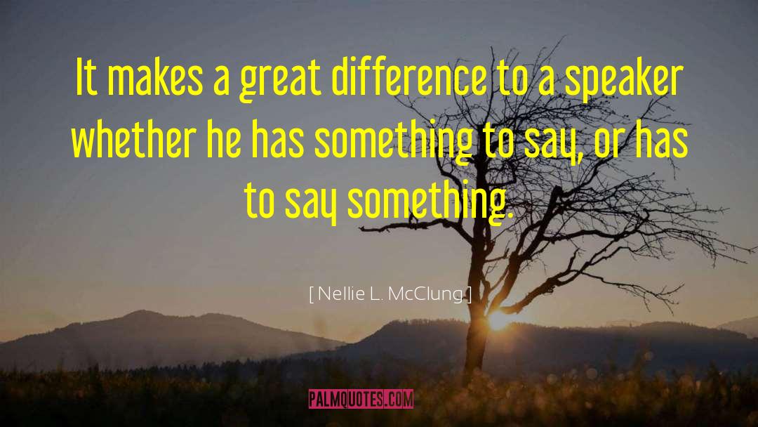 Nellie L. McClung Quotes: It makes a great difference