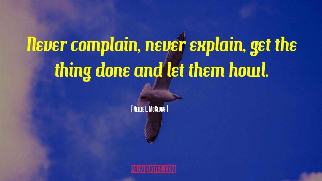 Nellie L. McClung Quotes: Never complain, never explain, get