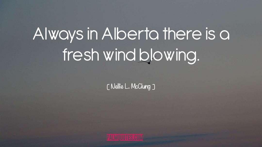 Nellie L. McClung Quotes: Always in Alberta there is