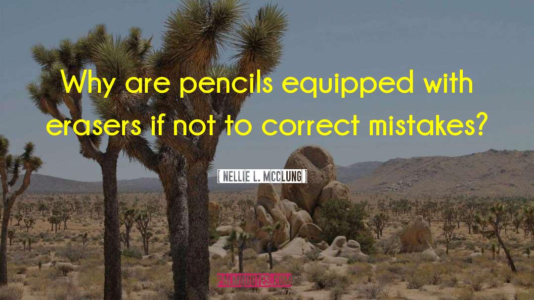 Nellie L. McClung Quotes: Why are pencils equipped with