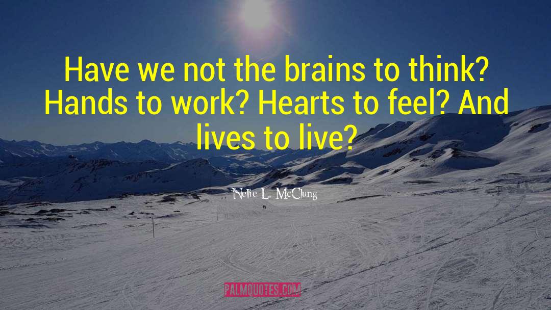 Nellie L. McClung Quotes: Have we not the brains