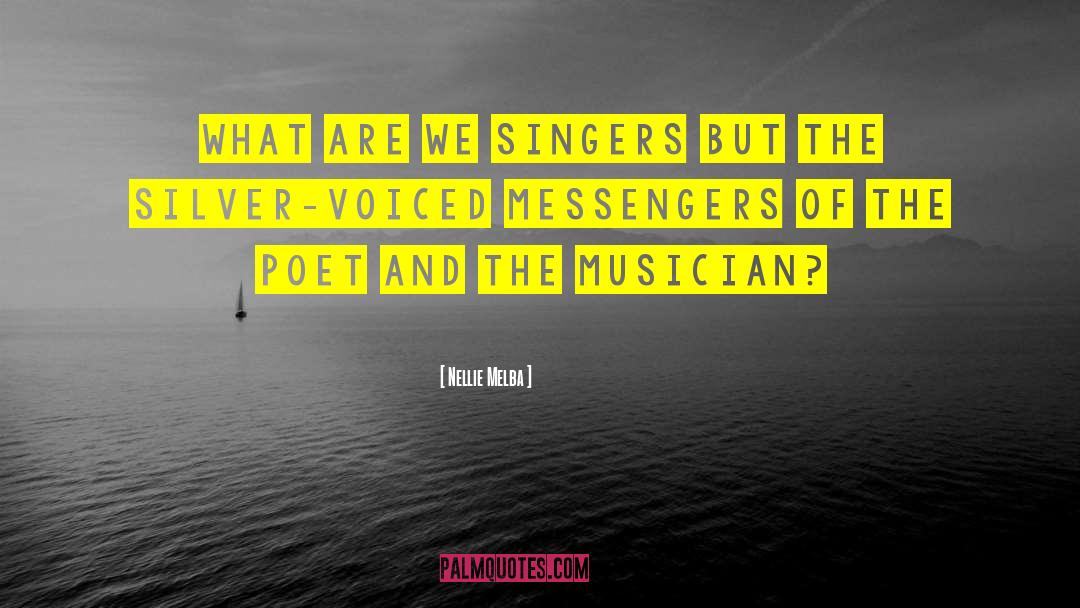 Nellie Melba Quotes: What are we singers but