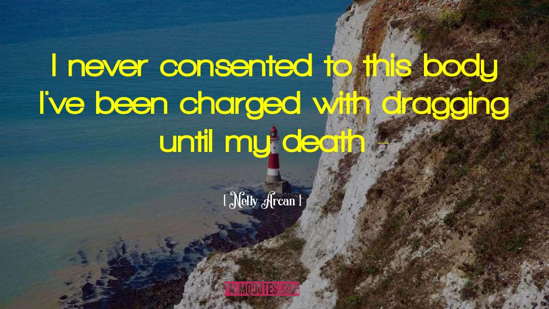 Nelly Arcan Quotes: I never consented to this