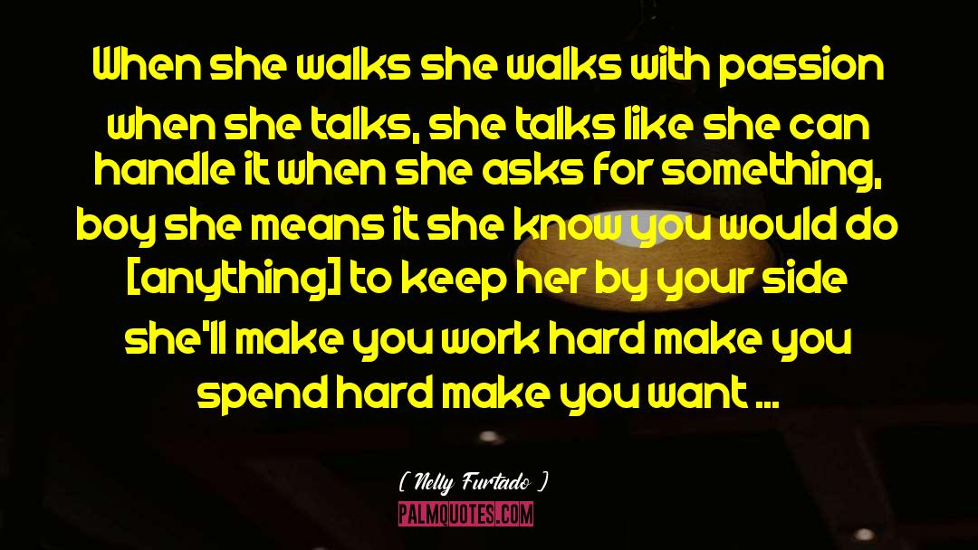 Nelly Furtado Quotes: When she walks she walks