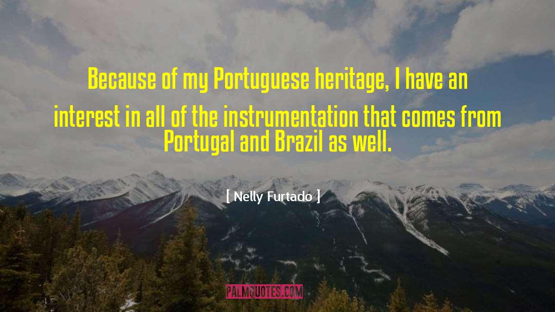 Nelly Furtado Quotes: Because of my Portuguese heritage,