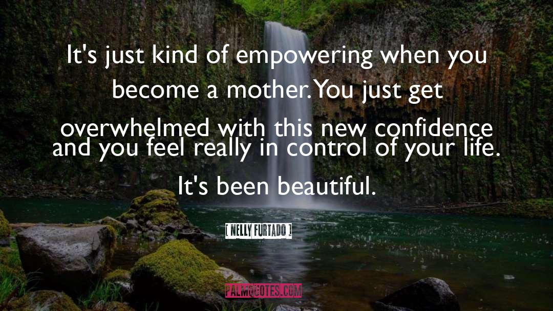 Nelly Furtado Quotes: It's just kind of empowering