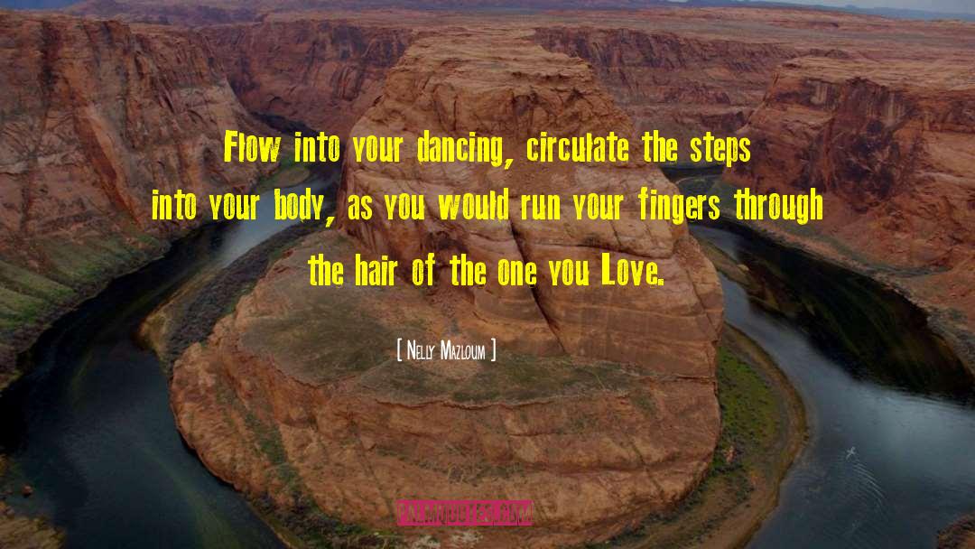 Nelly Mazloum Quotes: Flow into your dancing, circulate