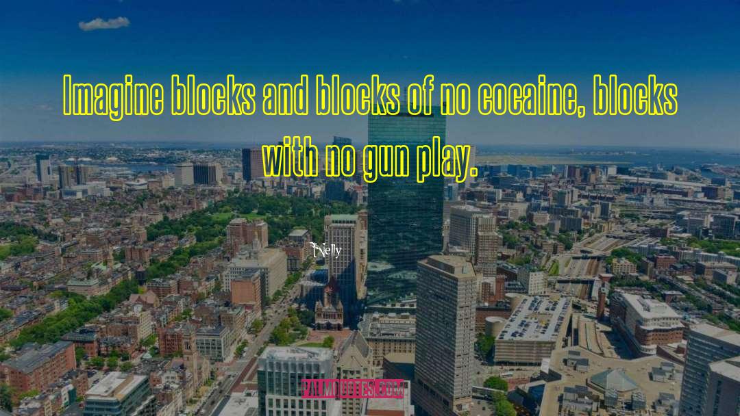 Nelly Quotes: Imagine blocks and blocks of