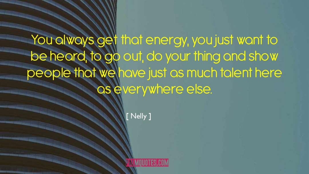 Nelly Quotes: You always get that energy,