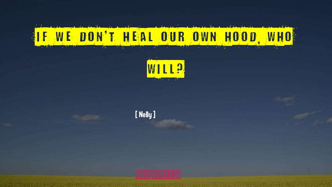 Nelly Quotes: If we don't heal our