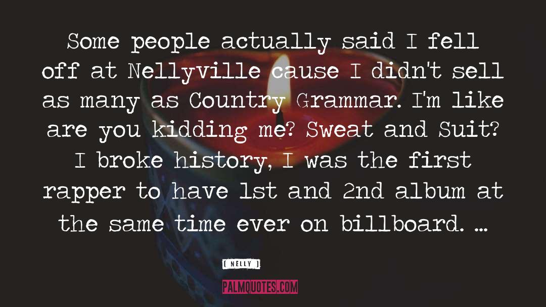 Nelly Quotes: Some people actually said I