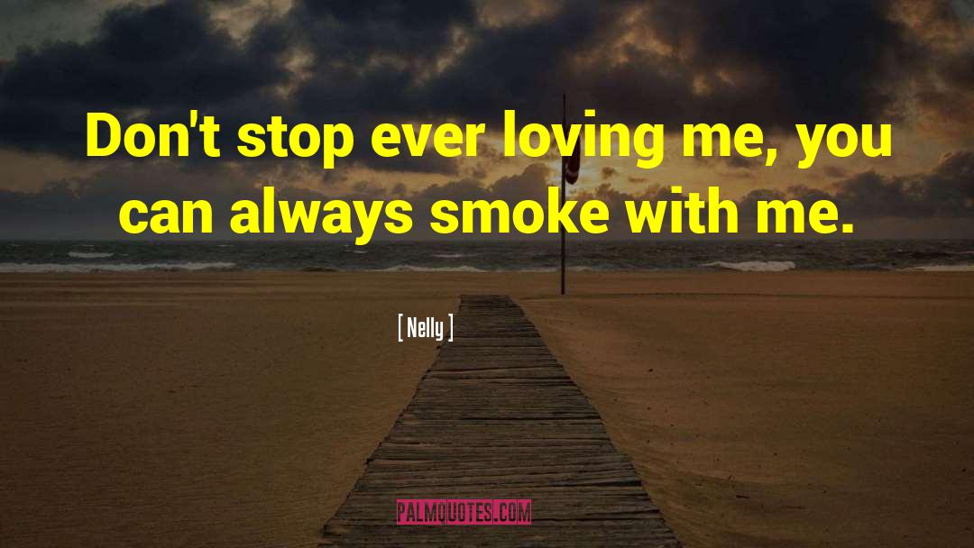 Nelly Quotes: Don't stop ever loving me,