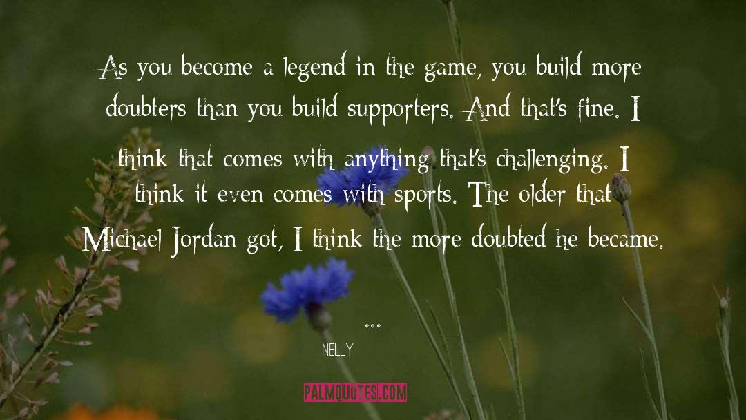 Nelly Quotes: As you become a legend