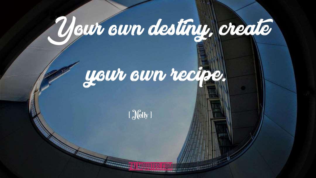 Nelly Quotes: Your own destiny, create your