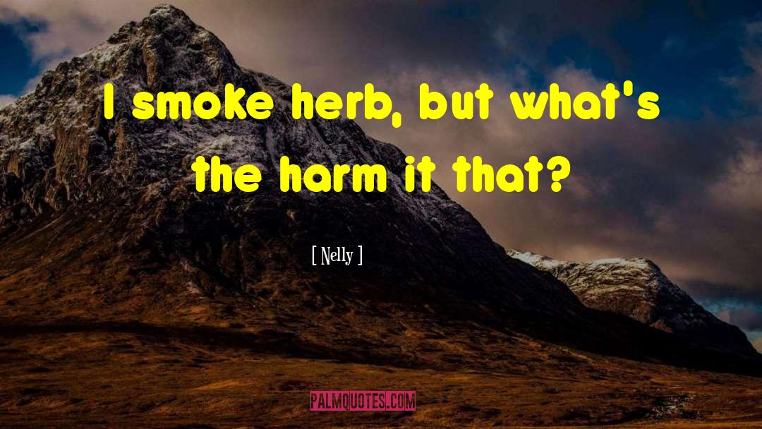 Nelly Quotes: I smoke herb, but what's