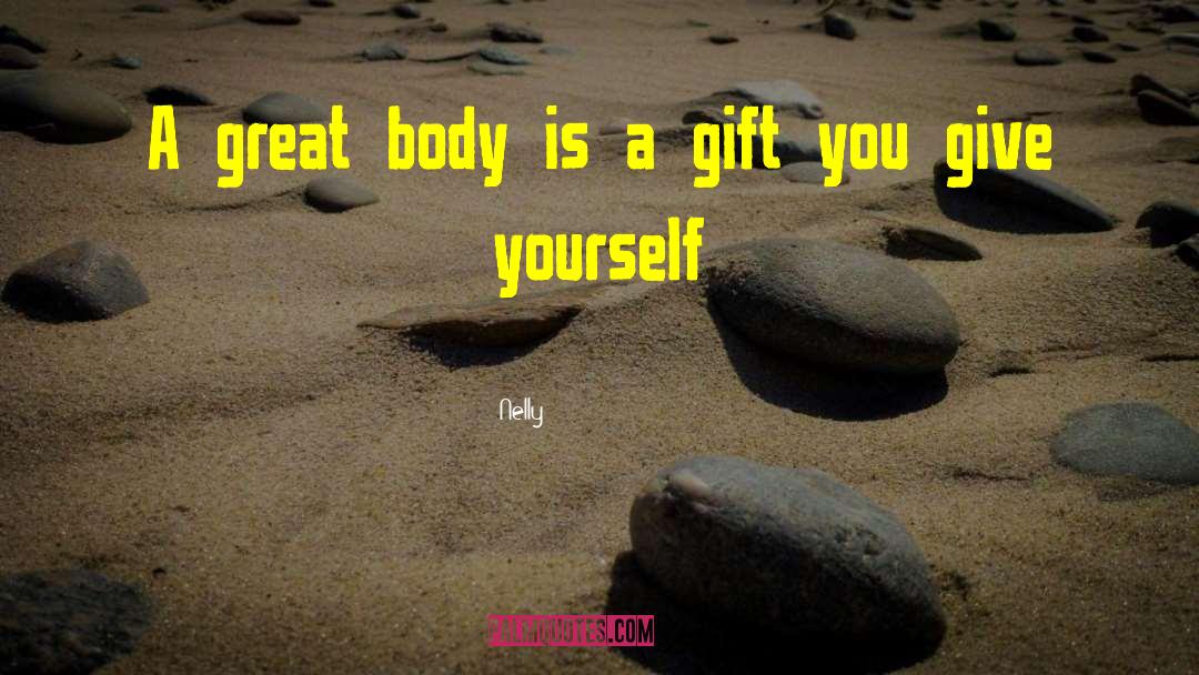 Nelly Quotes: A great body is a