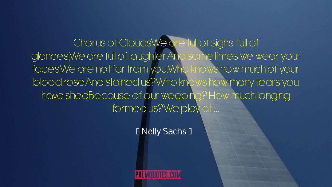 Nelly Sachs Quotes: Chorus of Clouds<br /><br />We