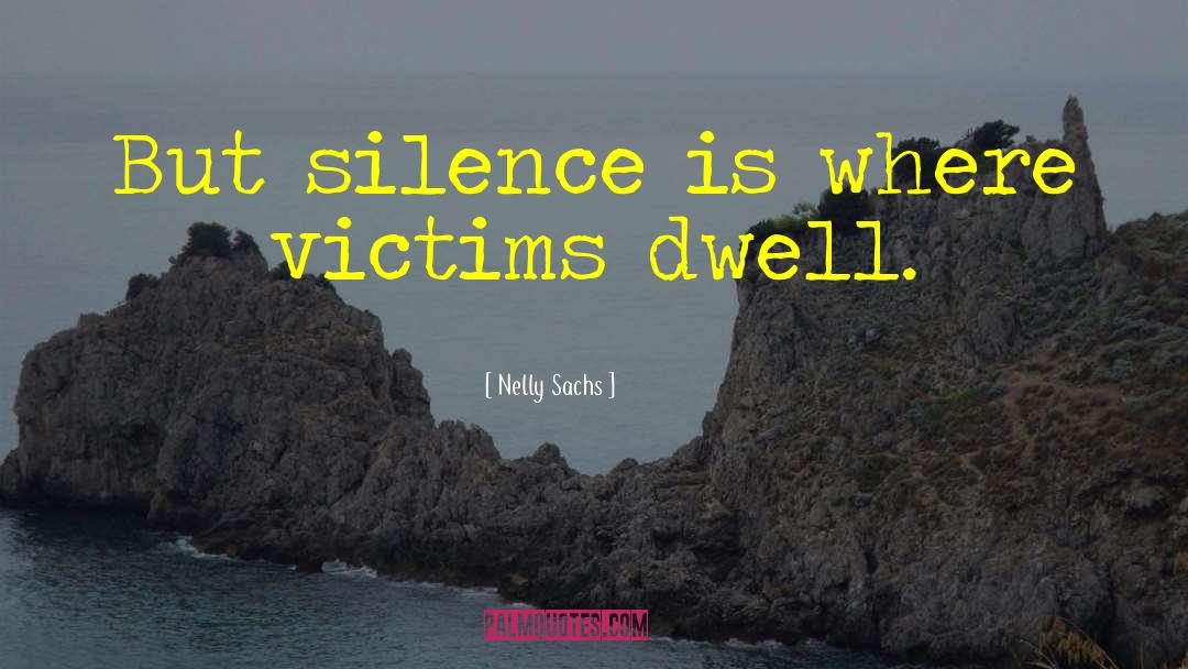 Nelly Sachs Quotes: But silence is where victims