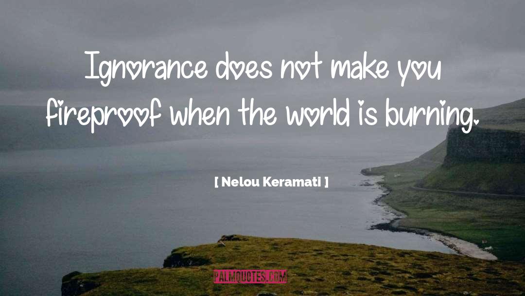 Nelou Keramati Quotes: Ignorance does not make you