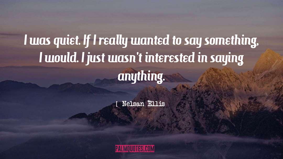 Nelsan Ellis Quotes: I was quiet. If I