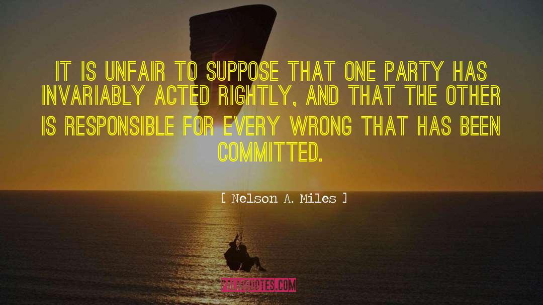 Nelson A. Miles Quotes: It is unfair to suppose