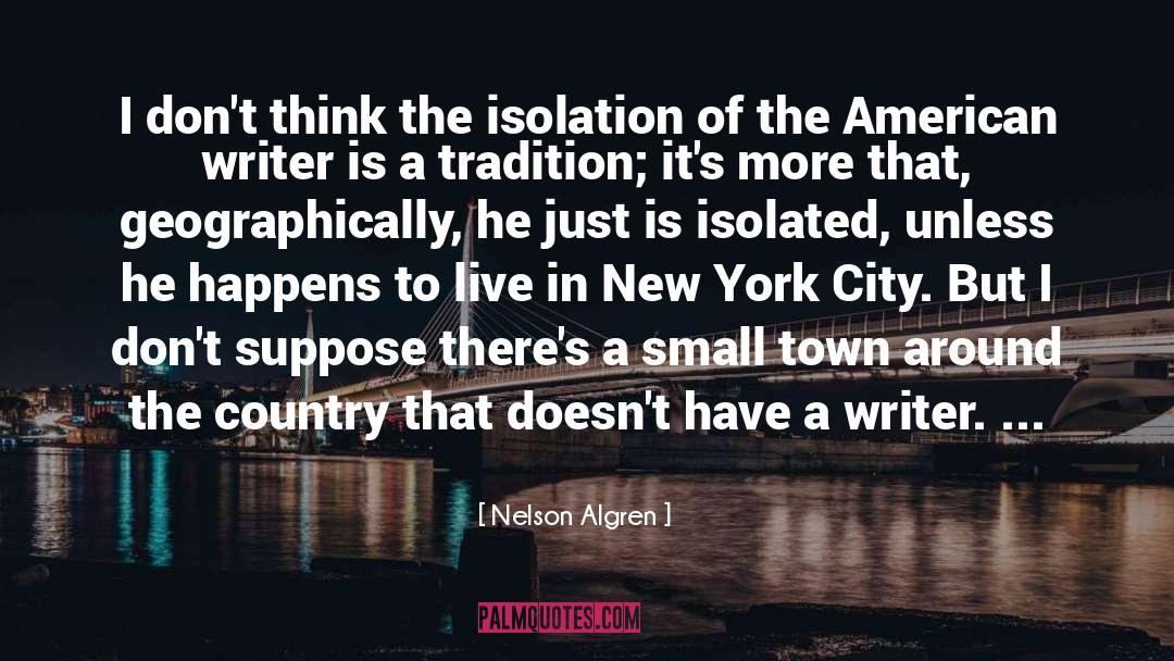 Nelson Algren Quotes: I don't think the isolation
