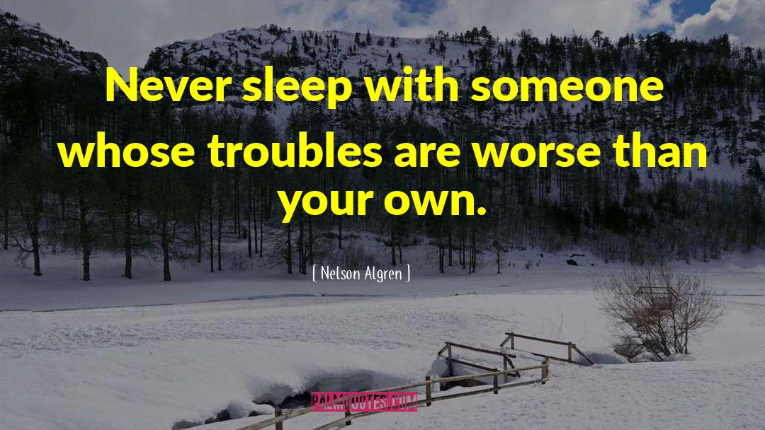 Nelson Algren Quotes: Never sleep with someone whose