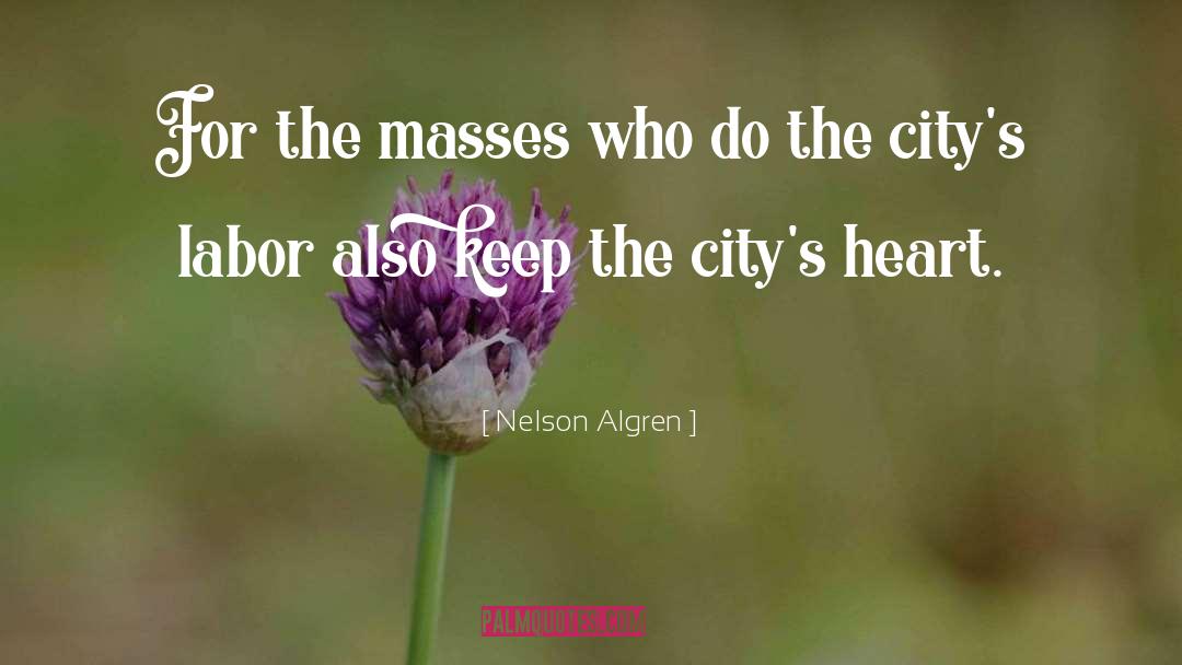 Nelson Algren Quotes: For the masses who do