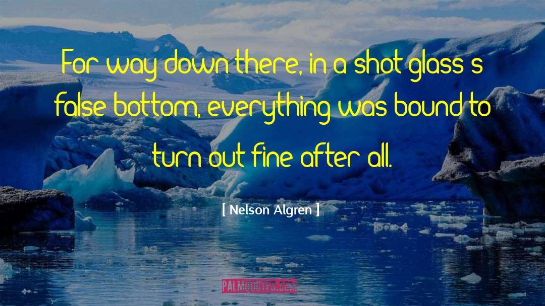 Nelson Algren Quotes: For way down there, in