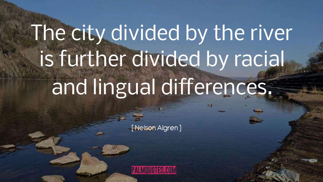 Nelson Algren Quotes: The city divided by the