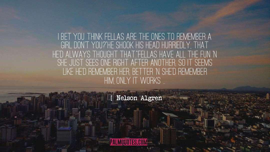 Nelson Algren Quotes: I bet you think fellas