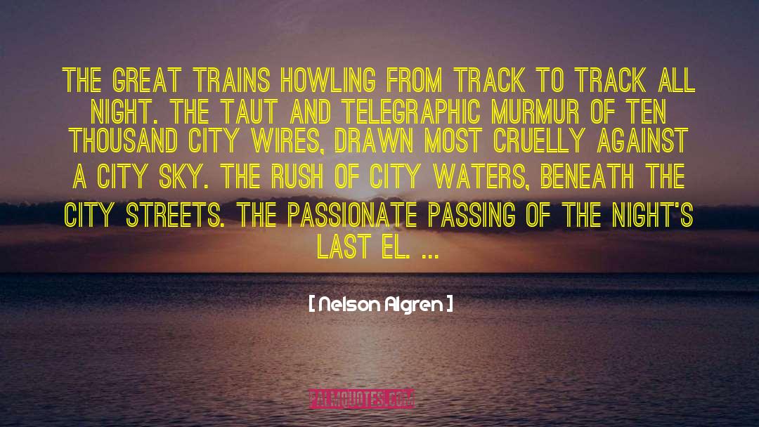 Nelson Algren Quotes: The great trains howling from