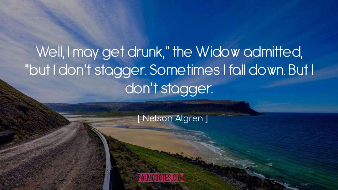 Nelson Algren Quotes: Well, I may get drunk,