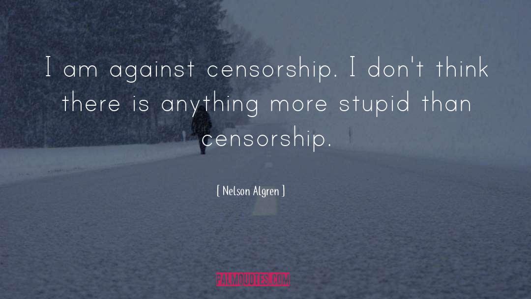 Nelson Algren Quotes: I am against censorship. I