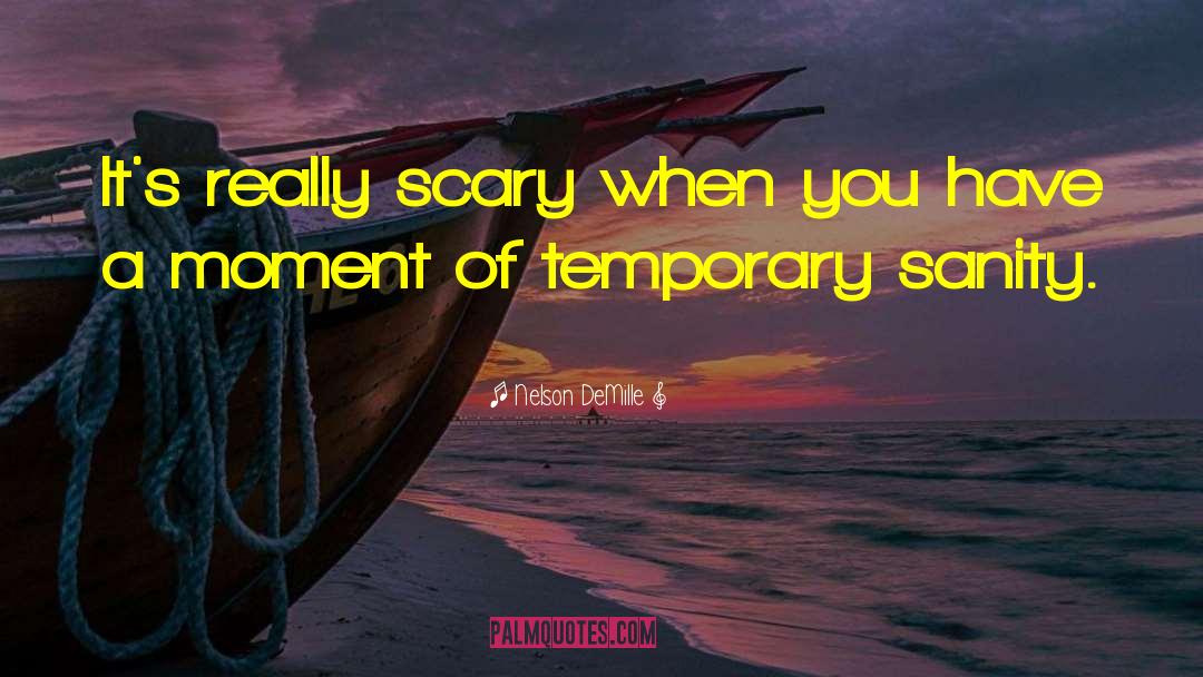 Nelson DeMille Quotes: It's really scary when you