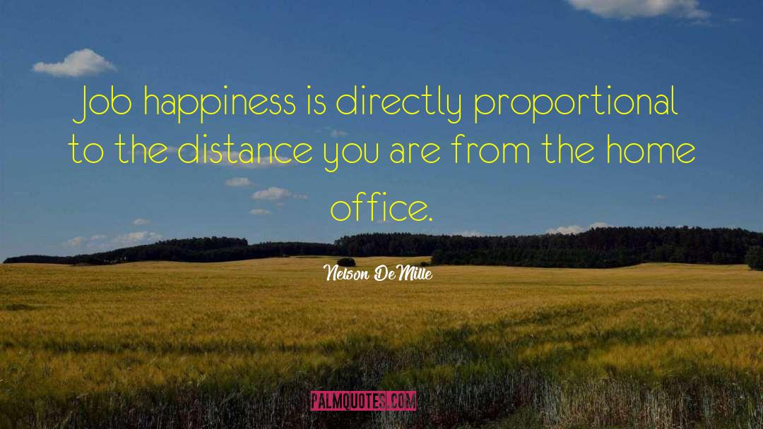 Nelson DeMille Quotes: Job happiness is directly proportional