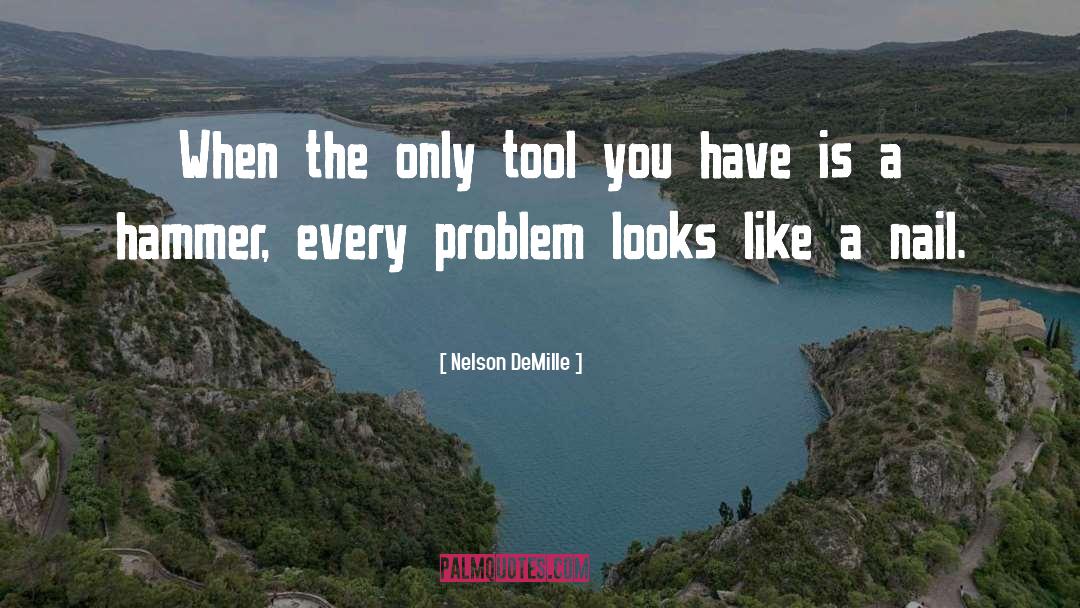 Nelson DeMille Quotes: When the only tool you