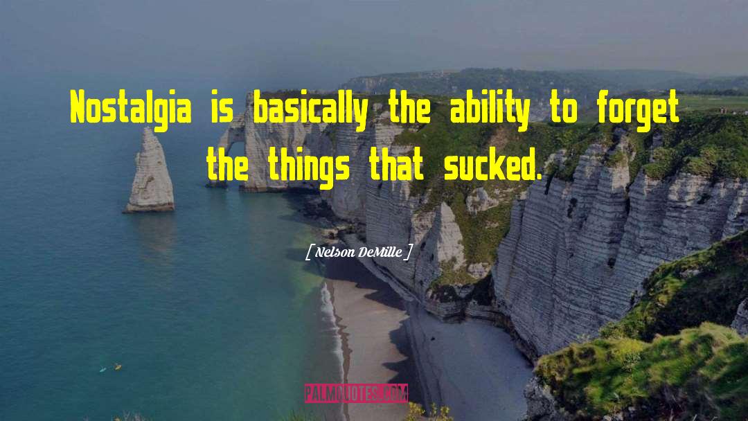 Nelson DeMille Quotes: Nostalgia is basically the ability