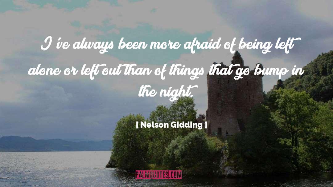 Nelson Gidding Quotes: I've always been more afraid
