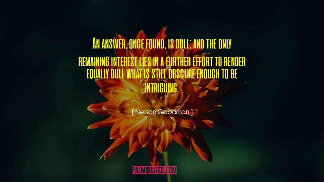 Nelson Goodman Quotes: An answer, once found, is
