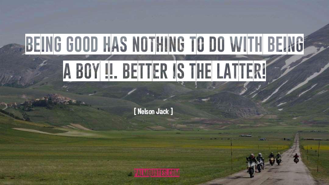 Nelson Jack Quotes: Being good has nothing to