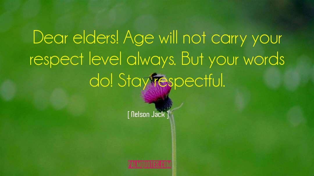 Nelson Jack Quotes: Dear elders! Age will not