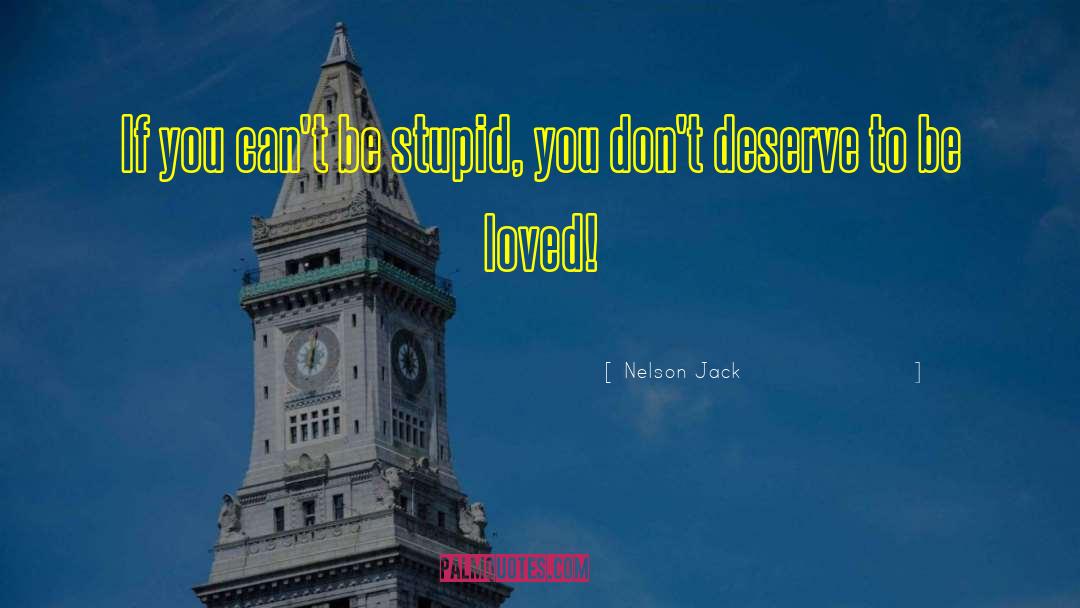 Nelson Jack Quotes: If you can't be stupid,