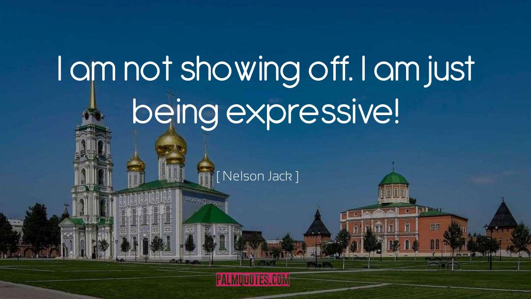 Nelson Jack Quotes: I am not showing off.