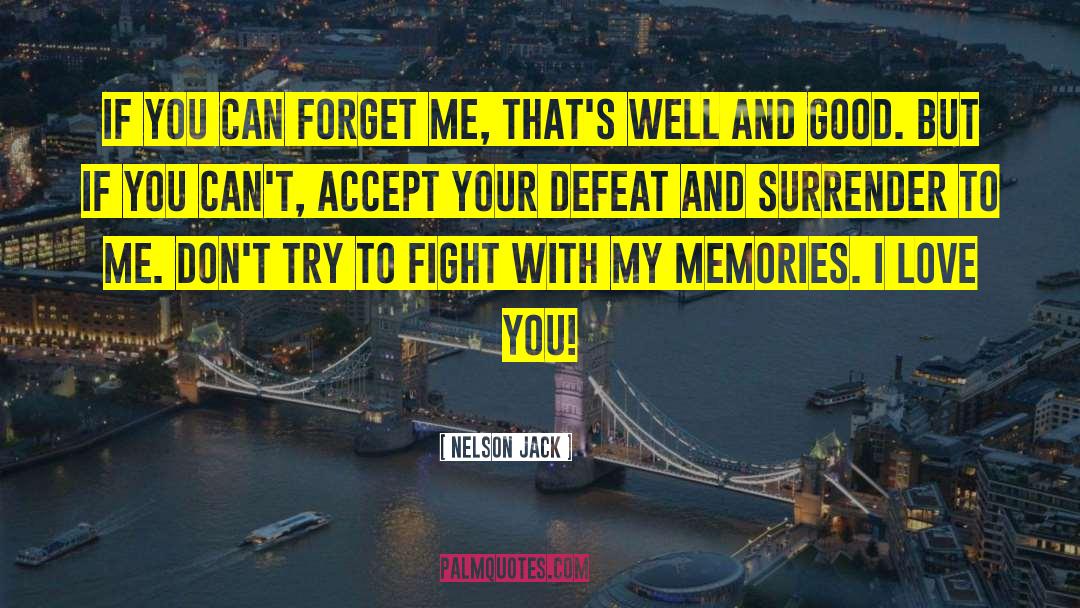 Nelson Jack Quotes: If you can forget me,