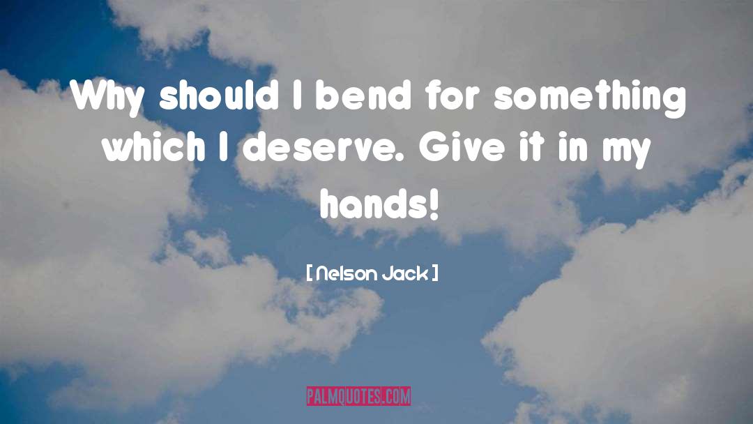 Nelson Jack Quotes: Why should I bend for