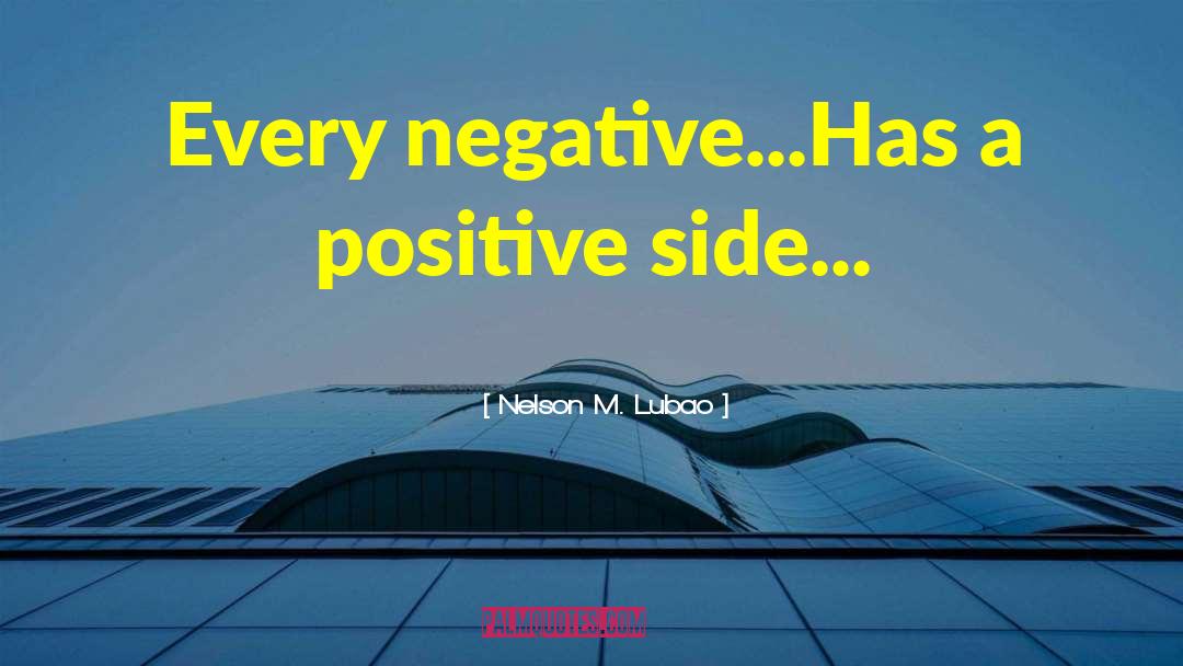 Nelson M. Lubao Quotes: Every negative...<br />Has a positive